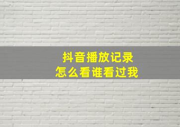 抖音播放记录怎么看谁看过我