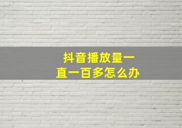 抖音播放量一直一百多怎么办