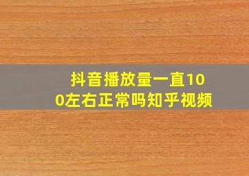 抖音播放量一直100左右正常吗知乎视频