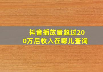 抖音播放量超过200万后收入在哪儿查询