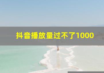 抖音播放量过不了1000