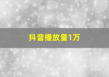 抖音播放量1万