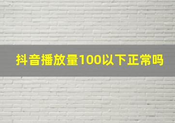 抖音播放量100以下正常吗