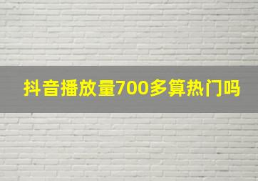 抖音播放量700多算热门吗