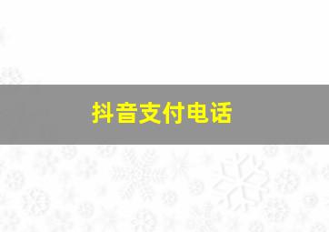 抖音支付电话