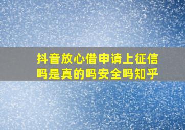 抖音放心借申请上征信吗是真的吗安全吗知乎