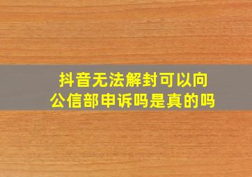 抖音无法解封可以向公信部申诉吗是真的吗