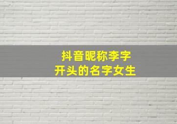 抖音昵称李字开头的名字女生