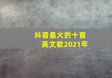 抖音最火的十首英文歌2021年