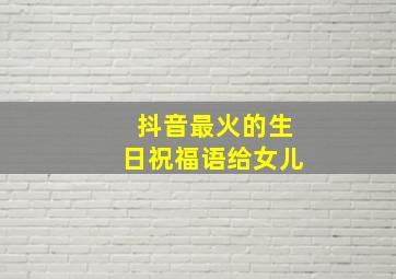 抖音最火的生日祝福语给女儿