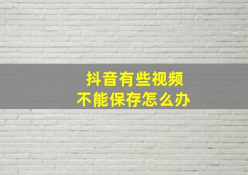 抖音有些视频不能保存怎么办