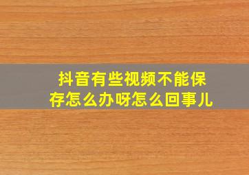 抖音有些视频不能保存怎么办呀怎么回事儿