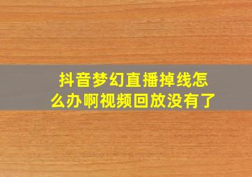 抖音梦幻直播掉线怎么办啊视频回放没有了