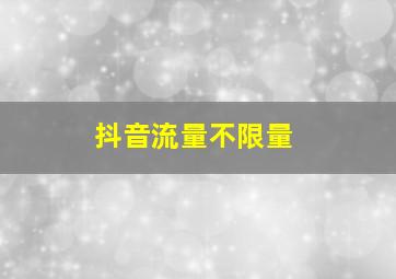 抖音流量不限量