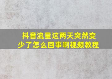 抖音流量这两天突然变少了怎么回事啊视频教程