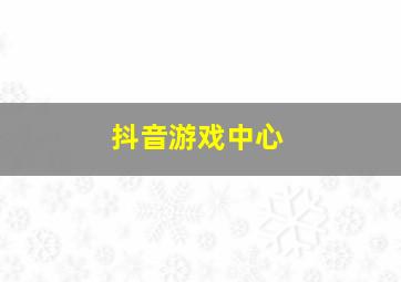 抖音游戏中心