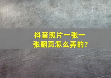 抖音照片一张一张翻页怎么弄的?