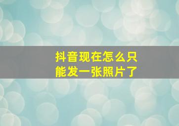 抖音现在怎么只能发一张照片了