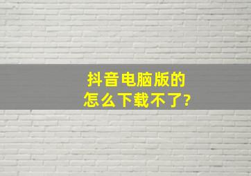 抖音电脑版的怎么下载不了?