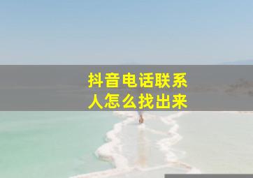 抖音电话联系人怎么找出来