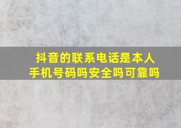 抖音的联系电话是本人手机号码吗安全吗可靠吗