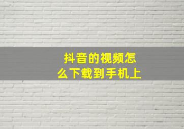 抖音的视频怎么下载到手机上