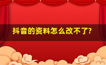 抖音的资料怎么改不了?