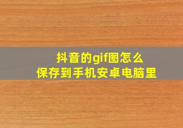 抖音的gif图怎么保存到手机安卓电脑里