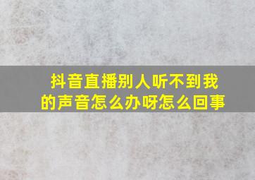 抖音直播别人听不到我的声音怎么办呀怎么回事