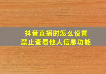 抖音直播时怎么设置禁止查看他人信息功能