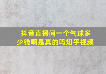 抖音直播间一个气球多少钱啊是真的吗知乎视频