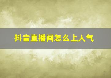 抖音直播间怎么上人气