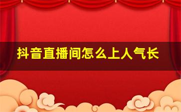 抖音直播间怎么上人气长