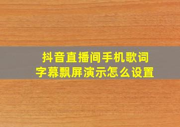 抖音直播间手机歌词字幕飘屏演示怎么设置