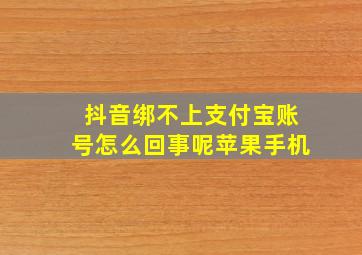 抖音绑不上支付宝账号怎么回事呢苹果手机