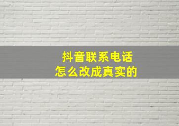 抖音联系电话怎么改成真实的