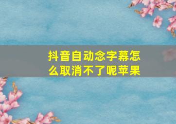 抖音自动念字幕怎么取消不了呢苹果