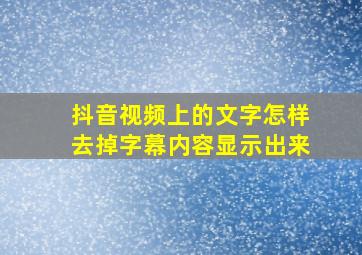 抖音视频上的文字怎样去掉字幕内容显示出来