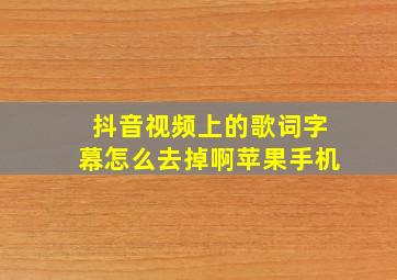 抖音视频上的歌词字幕怎么去掉啊苹果手机