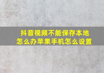 抖音视频不能保存本地怎么办苹果手机怎么设置