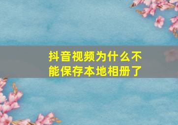 抖音视频为什么不能保存本地相册了