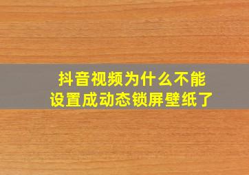 抖音视频为什么不能设置成动态锁屏壁纸了