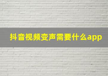 抖音视频变声需要什么app