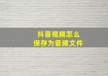 抖音视频怎么保存为音频文件