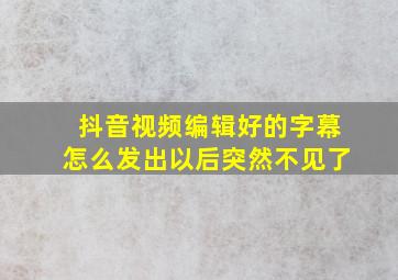 抖音视频编辑好的字幕怎么发出以后突然不见了