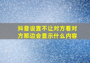 抖音设置不让对方看对方那边会显示什么内容