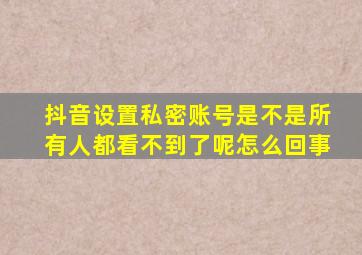 抖音设置私密账号是不是所有人都看不到了呢怎么回事