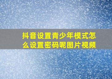 抖音设置青少年模式怎么设置密码呢图片视频