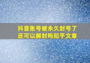 抖音账号被永久封号了还可以解封吗知乎文章