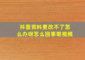 抖音资料更改不了怎么办呀怎么回事呢视频